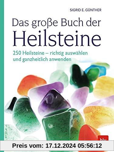 Das große Buch der Heilsteine: 250 Heilsteine - richtig auswählen und ganzheitlich anwenden