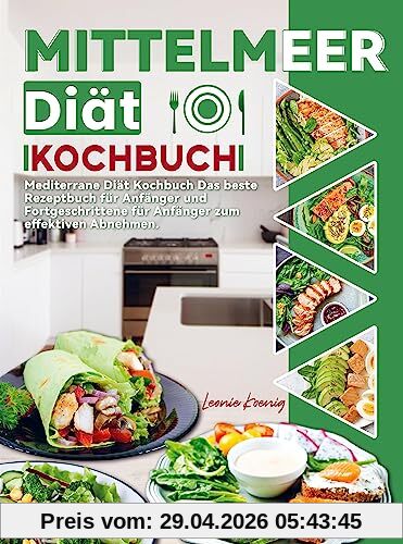 Mittelmeer Diät Kochbuch: Mediterrane Diät Kochbuch Das beste Rezeptbuch für Anfänger und Fortgeschrittene für Anfänger zum effektiven Abnehmen.