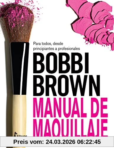 Bobbi Brown : manual de maquillaje : para todos, desde principiantes a profesionales: Para Todos, Desde Principiantes a Profesionales / for Everyone from Beginner to Pro