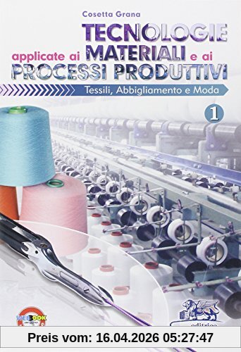 Tecnologie Applicate Ai Materiali E Ai Processi Produttivi Tessili, Abbligliamento E Moda. Vol. 1