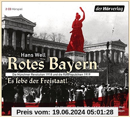Rotes Bayern - Es lebe der Freistaat: Die Münchner Revolution 1918 und die Räterepubliken 1919. Ein Hörspiel von Hans We