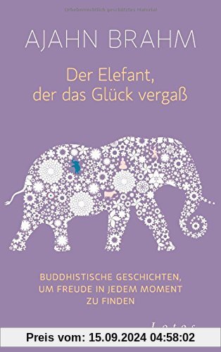 Der Elefant, der das Glück vergaß: Buddhistische Geschichten, um Freude in jedem Moment zu finden