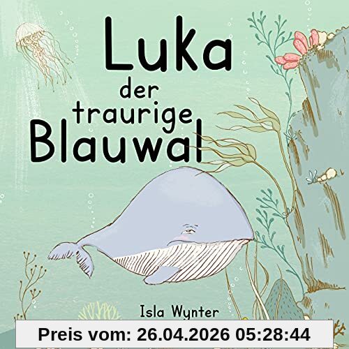 Luka - Der traurige Blauwal: Ein Vorlesebuch für Kinder über Depressionen