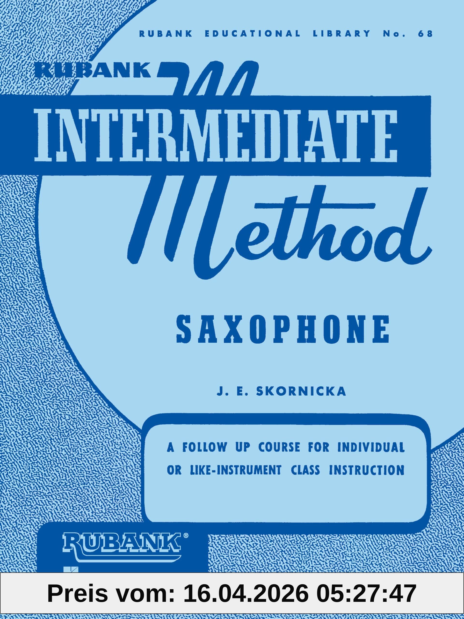 Rubank Intermediate Method: Saxophone (Rubank Educational Library, Band 68): A Follow Up Course for Individual or Like-Instrument Class Instruction (Rubank Educational Library, 68, Band 68)