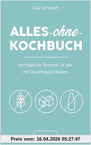 Alles-ohne-Kochbuch: Verträgliche Rezepte für alle mit Unverträglichkeiten (Darmfreundlich kochen: Paleo, Low Carb, Candida, glutenfrei, zuckerfrei, laktosefrei – alles in einem Kochbuch)