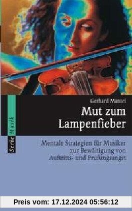 Mut zum Lampenfieber: Mentale Strategien für Musiker zur Bewältigung von Auftritts- und Prüfungsangst: Mentale Strategie