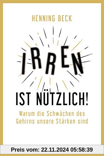 Irren ist nützlich!: Warum die Schwächen des Gehirns unsere Stärken sind