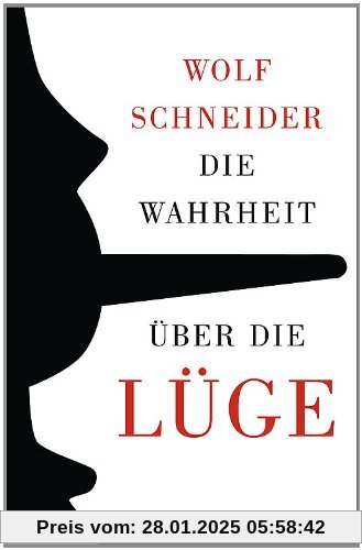 Die Wahrheit über die Lüge: Warum wir den Irrtum brauchen und die Lüge lieben