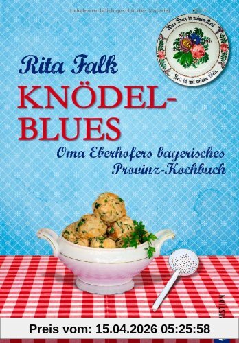 Knödel-Blues: Oma Eberhofers bayerisches Provinz-Kochbuch