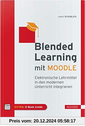 Blended Learning mit MOODLE: Elektronische Lehrmittel in den modernen Unterricht integrieren