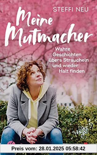 Meine Mutmacher: Wahre Geschichten übers Straucheln und wieder Halt finden