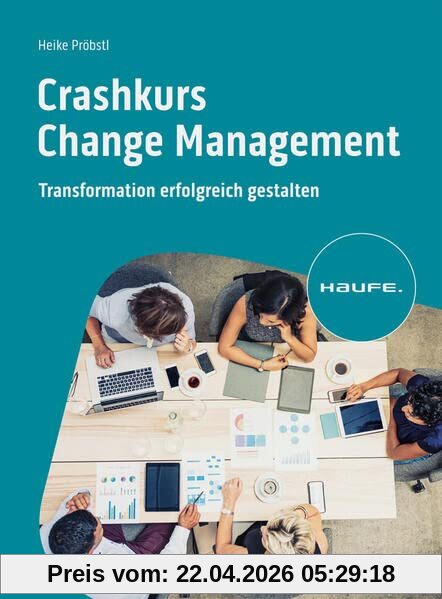 Crashkurs Change Management: Transformation erfolgreich gestalten (Haufe Fachbuch)