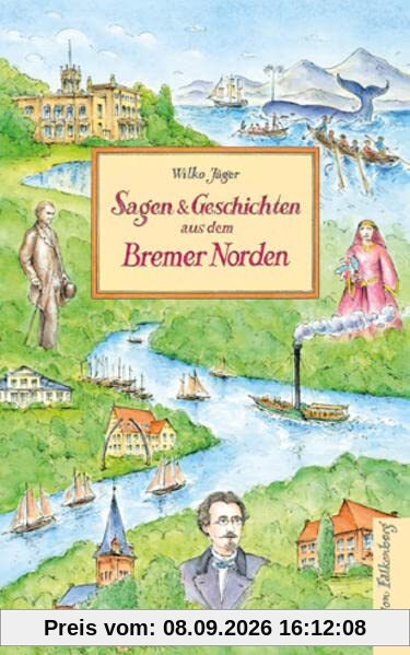 Sagen und Geschichten aus dem Bremer Norden: Heimat am Strom – Von Bremen-Nord am hohen Weserufer bis zur Lesum und ins Werderland, durch Wälder und Auen in die Bremer Schweiz