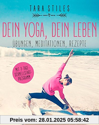 Dein Yoga, dein Leben: Übungen, Meditationen, Rezepte