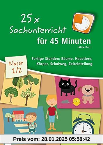 25 x Sachunterricht für 45 Minuten - Klasse 1/2: Fertige Stunden: Bäume, Haustiere, Körper, Schulweg, Zeiteinteilung