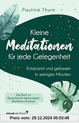 Kleine Meditationen für jede Gelegenheit: Entspannt und gelassen in wenigen Minuten