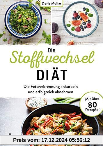 Die Stoffwechsel-Diät: Die Fettverbrennung ankurbeln und erfolgreich abnehmen. Mit über 80 Rezepten