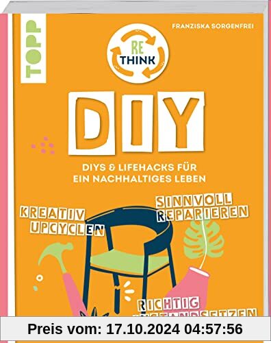 Rethink DIY. Sinnvoll reparieren, kreativ upcyclen, richtig instandsetzen.