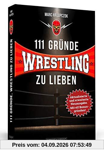 111 Gründe, Wrestling zu lieben - Erweiterte Neuausgabe mit 11 Bonusgründen!: Eine Liebeserklärung an die schönste Sportart der Welt