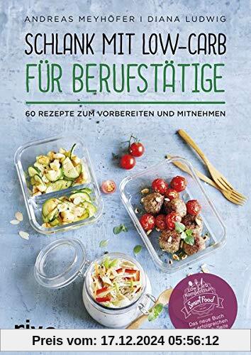 Schlank mit Low-Carb für Berufstätige: 60 Rezepte zum Vorbereiten und Mitnehmen