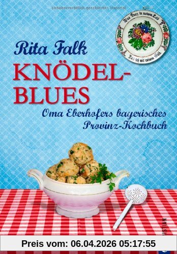 Knödel-Blues: Oma Eberhofers bayerisches Provinz-Kochbuch