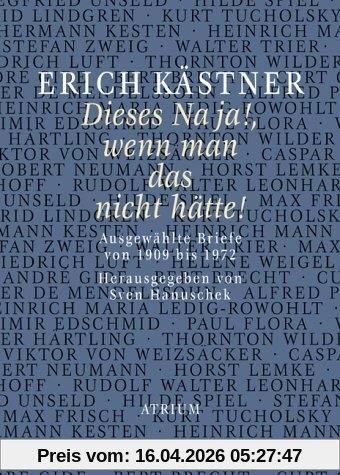 Dieses Na ja!, wenn man das nicht hätte!: Ausgewählte Briefe von 1909 bis 1972