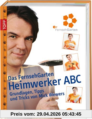 Heimwerker Abc: Die schönsten FernsehGarten-Projekte mit Mick Wewers