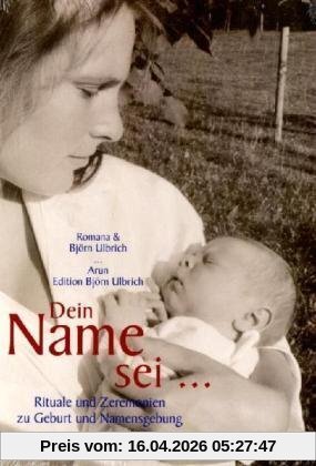 Dein Name sei...: Rituale und Zeremonien zu Geburt und Namensgebung
