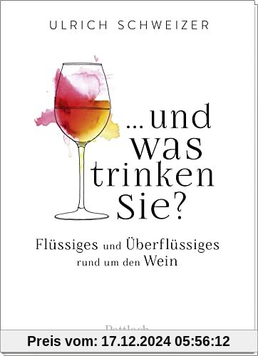 ... und was trinken Sie?: Flüssiges und Überflüssiges rund um den Wein. Ein kleines Weinbrevier. Geschenk für Weinliebha