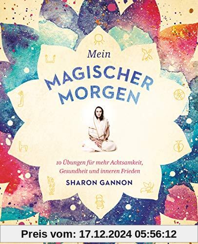 Mein magischer Morgen: 10 Übungen für mehr Achtsamkeit, Gesundheit und inneren Frieden