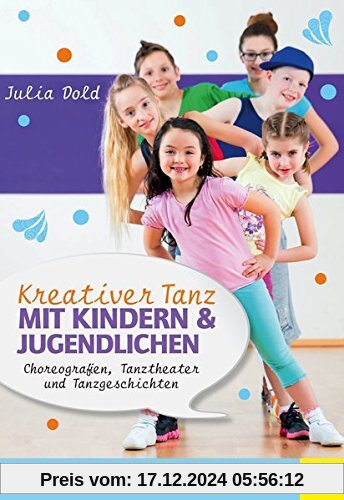 Kreativer Tanz mit Kindern und Jugendlichen: Choreografien, Tanztheater und Tanzgeschichten (Wo Sport Spass macht / Plus