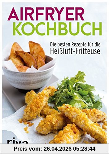 Das Airfryer-Kochbuch: Die besten Rezepte für die Heißluft-Fritteuse