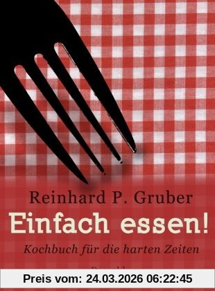 Einfach essen!: Kochbuch für die harten Zeiten