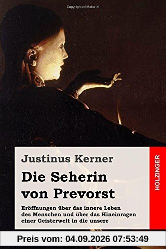 Die Seherin von Prevorst: Eröffnungen über das innere Leben des Menschen und über das Hineinragen einer Geisterwelt in die unsere