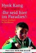 Ihr seid hier im Paradies. Meine Kindheit in Nordkorea