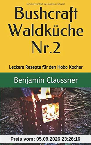 Bushcraft Waldküche Nr. 2: Leckere Rezepte für den Hobo Kocher