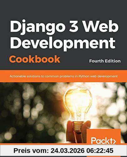 Django 3 Web Development Cookbook: Actionable solutions to common problems in Python web development, 4th Edition: Fourth Edition