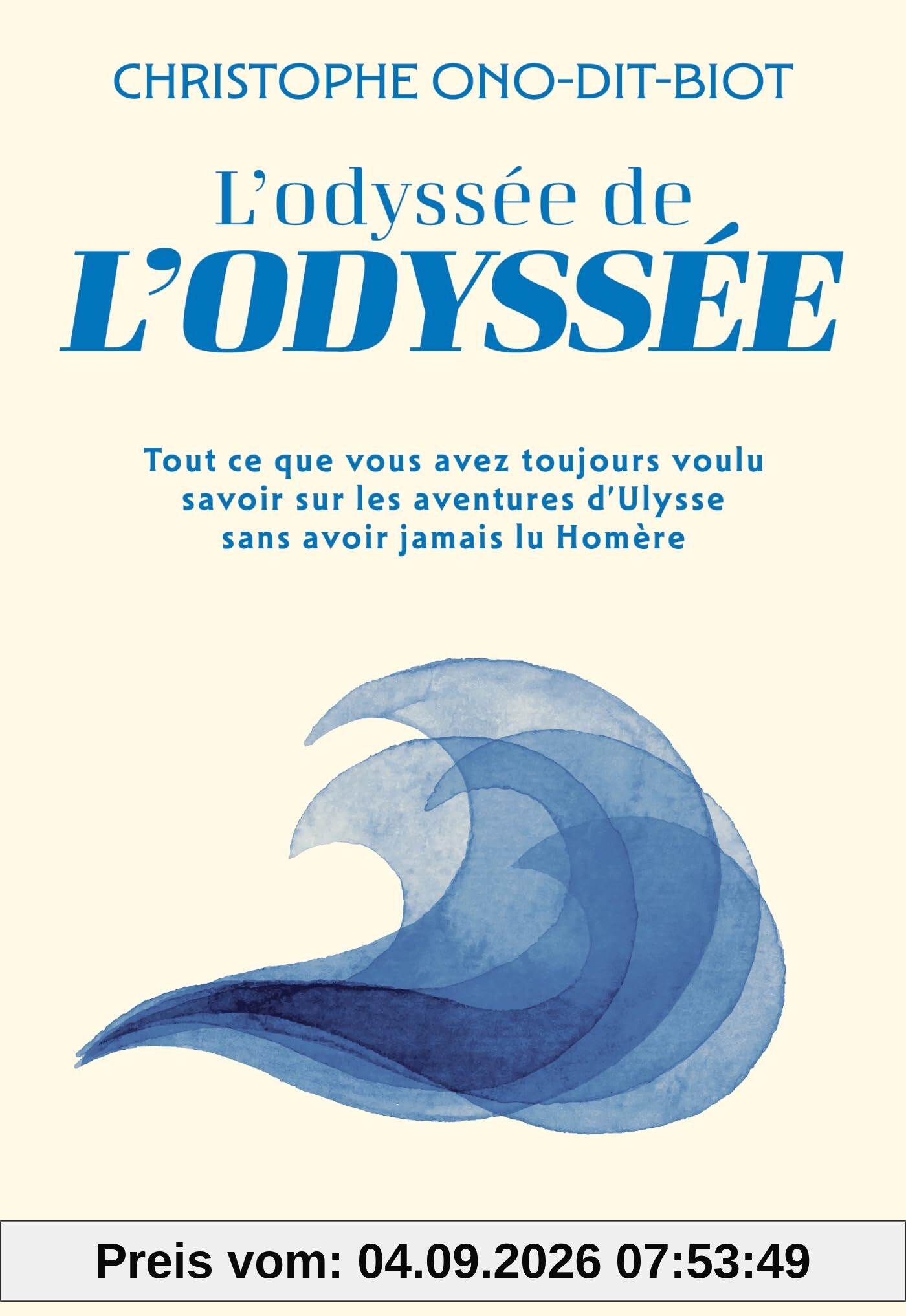L'odyssée de l'Odyssée : tout ce que vous avez toujours voulu savoir sur les aventures d'Ulysse sans jamais avoir lu Homère