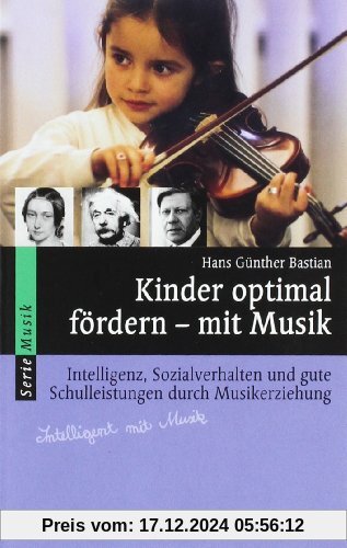 Kinder optimal fördern - mit Musik: Intelligenz, Sozialverhalten und gute Schulleistungen durch Musikerziehung (Serie Mu