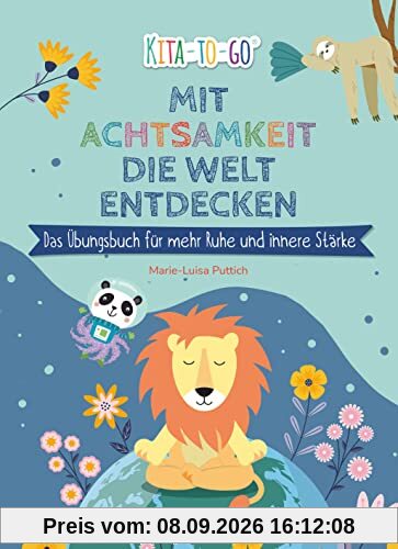 Mit Achtsamkeit die Welt entdecken – Das Übungsbuch für mehr Ruhe und innere Stärke: Enstpannungsübungen für Kindergartenkinder ab 4 | Vielseitige ... ab 3 (Die Kita-to-Go-Serie, Band 9)