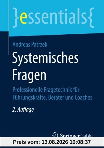 Systemisches Fragen: Professionelle Fragetechnik für Führungskräfte, Berater und Coaches (essentials)