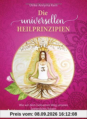 Die universellen Heilprinzipien: Wie wir dem heilsamen Weg unseres Seelenlichts folgen