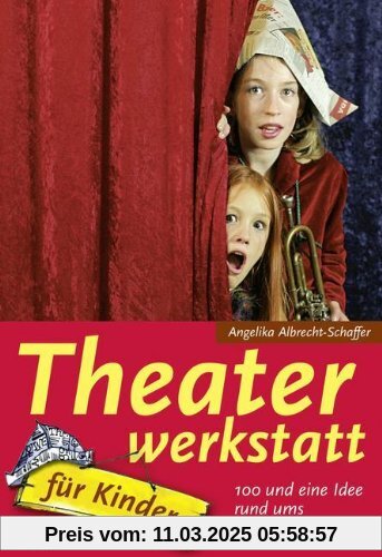 Theaterwerkstatt für Kinder: 100 und eine Idee rund ums Theaterspielen