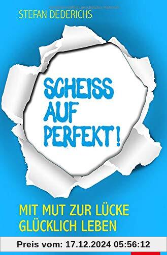 Scheiß auf perfekt!: Mit Mut zur Lücke glücklich leben (Dein Leben)