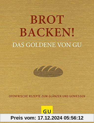 Brot backen! Das Goldene von GU: Ofenfrische Rezepte zum Glänzen und Genießen (GU Grundkochbücher)