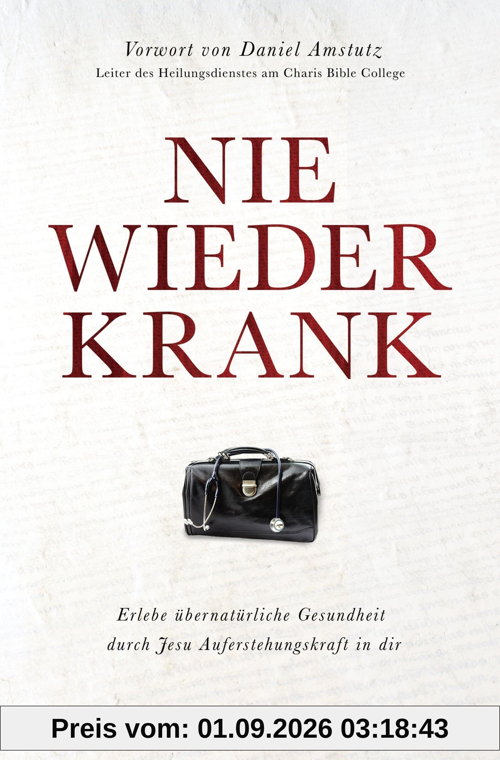 Nie wieder krank: Erlebe übernatürliche Gesundheit durch Jesu Auferstehungskraft in dir