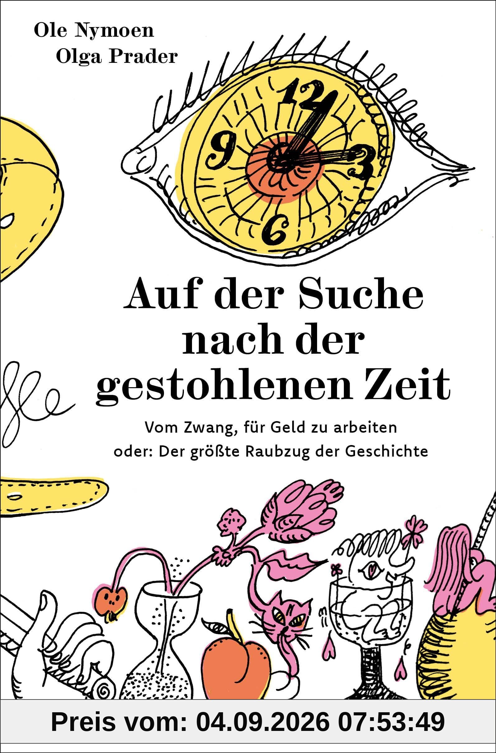 Auf der Suche nach der gestohlenen Zeit: Vom Zwang, für Geld zu arbeiten oder: Der größte Raubzug der Geschichte