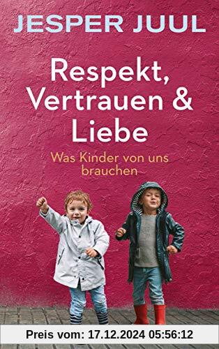 Respekt, Vertrauen & Liebe: Was Kinder von uns brauchen