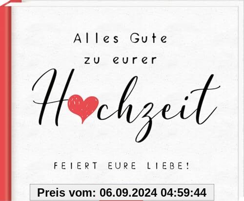 Alles Gute zu eurer Hochzeit. Feiert eure Liebe!: Charmantes Buch mit lieben Wünschen zur Hochzeit, für alle Paarkonstel