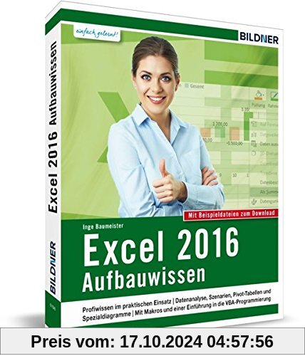 Excel 2016 - Aufbauwissen: Profiwissen im praktischen Einsatz. Komplett in Farbe!